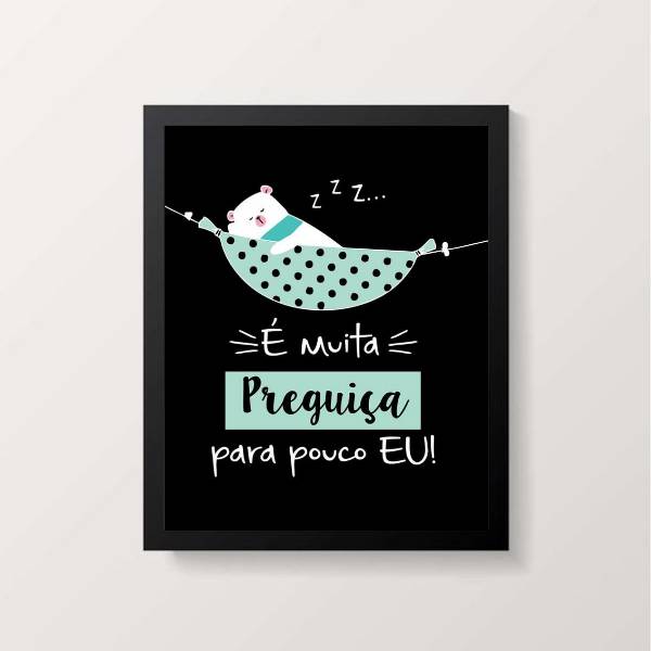 quadro decorativo com frase é muita preguiça para pouco eu