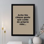 Quadro Acho Tão Chique Gente que Toma Conta da Própria Vida