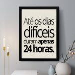 Quadro Decorativo Até Os Dias Difíceis Duram Apenas 24h